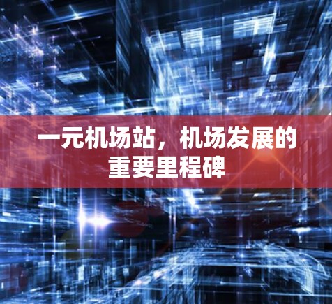 一元机场站,机场发展的重要里程碑