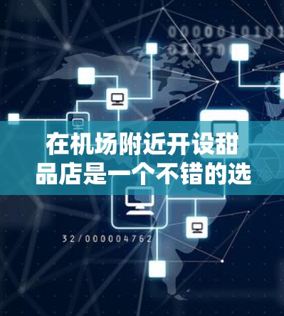 在机场附近开设甜品店是一个不错的选择，尤其是在忙碌的都市生活中，你可能会想找个安静、有氛围的地方来购物或休闲。以下是一些建议和建议，帮助你找到一个适合的地方