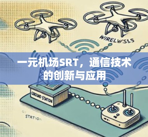 一元机场SRT，通信技术的创新与应用