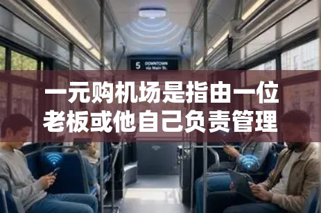 一元购机场是指由一位老板或他自己负责管理的机场，这种管理方式的特点包括