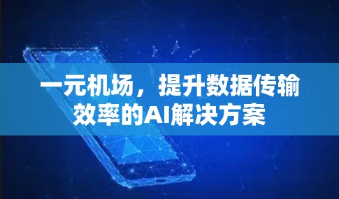 一元机场,提升数据传输效率的AI解决方案
