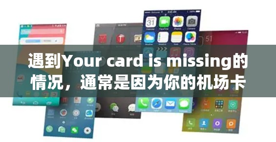遇到Your card is missing的情况，通常是因为你的机场卡没有收到短信通知。以下是解决这个问题的步骤