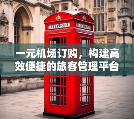 一元机场订购，构建高效便捷的旅客管理平台