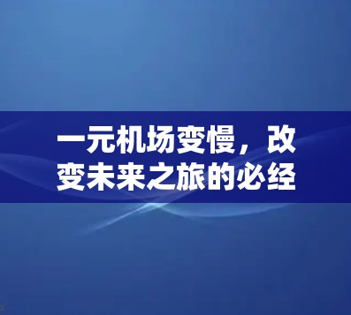 一元机场变慢,改变未来之旅的必经之路