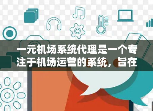 一元机场系统代理是一个专注于机场运营的系统，旨在优化航空公司服务和效率。以下是对这一元机场系统的详细介绍
