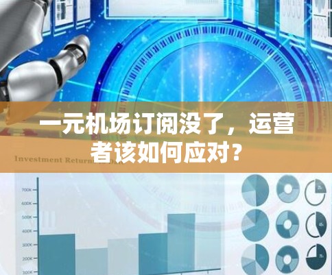 一元机场订阅没了，运营者该如何应对？