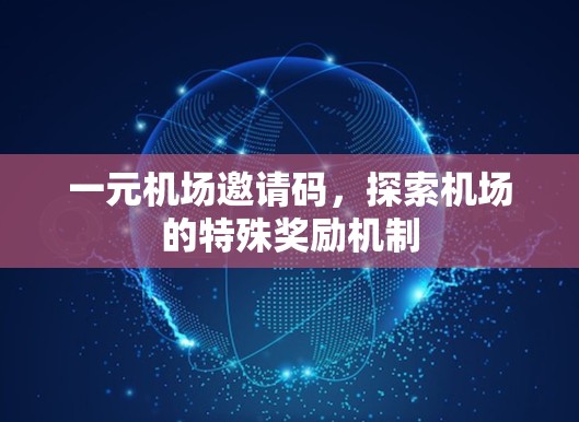 一元机场邀请码,探索机场的特殊奖励机制