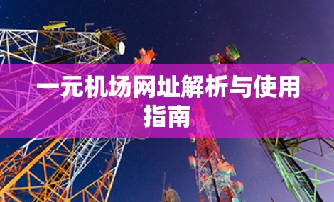 一元机场网址解析与使用指南