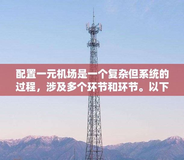 配置一元机场是一个复杂但系统的过程,涉及多个环节和环节。以下是详细的步骤指南