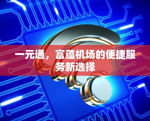 一元通，富蕴机场的便捷服务新选择