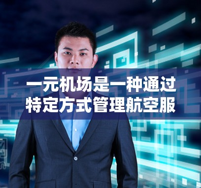 一元机场是一种通过特定方式管理航空服务的模式,旨在通过简化购票流程和降低运营成本来提高乘客体验。以下是其详细解释 一元机场是一种通过特定方式管理航空服务的模式,旨在通过简化购票流程和降低运营成本来提高乘客体验。以下是其详细解释