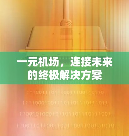 一元机场,连接未来的终极解决方案 一元机场,连接未来的终极解决方案