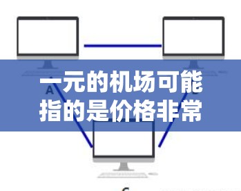 一元的机场可能指的是价格非常便宜的机场。如果是这样的话,通常可以在不同的国家或地区找到便宜的机场。以下是一些常见的便宜机场推荐 一元的机场可能指的是价格非常便宜的机场。如果是这样的话,通常可以在不同的国家或地区找到便宜的机场。以下是一些常见的便宜机场推荐