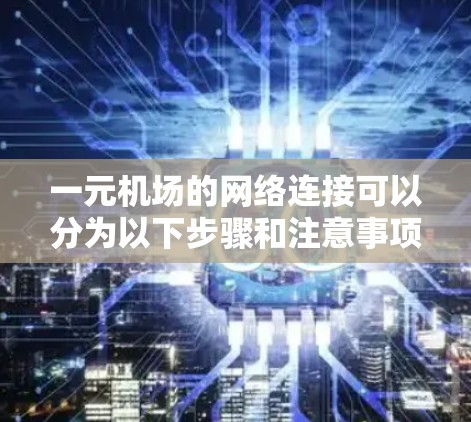 一元机场的网络连接可以分为以下步骤和注意事项