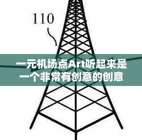 一元机场点Art听起来是一个非常有创意的创意设计项目,可能是指在机场周边设立一个艺术展览或点心摊位,吸引游客驻足欣赏艺术。以下是一个设计建议 一元机场点Art听起来是一个非常有创意的创意设计项目,可能是指在机场周边设立一个艺术展览或点心摊位,吸引游客驻足欣赏艺术。以下是一个设计建议