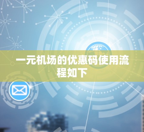 一元机场的优惠码使用流程如下 一元机场的优惠码使用流程如下