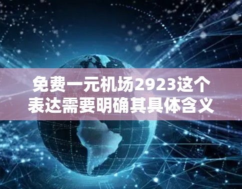 免费一元机场2923这个表达需要明确其具体含义。以下是根据可能的含义进行的解释