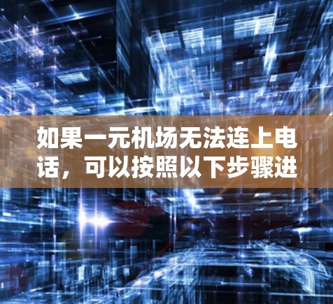 如果一元机场无法连上电话，可以按照以下步骤进行解决