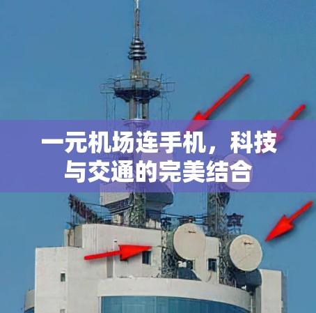 一元机场连手机,科技与交通的完美结合 一元机场连手机,科技与交通的完美结合
