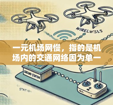 一元机场网慢，指的是机场内的交通网络因为单一的机场而显得拥挤或运行缓慢。这可能发生在登机楼、航站楼等主要交通点，导致乘客等待时间过长，影响了他们的体验。以下是一些可能的原因和解决方法