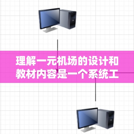 理解一元机场的设计和教材内容是一个系统工程,涉及多个方面。以下是对这一过程的详细分析和总结 理解一元机场的设计和教材内容是一个系统工程,涉及多个方面。以下是对这一过程的详细分析和总结