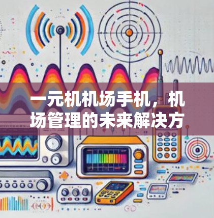 一元机机场手机，机场管理的未来解决方案