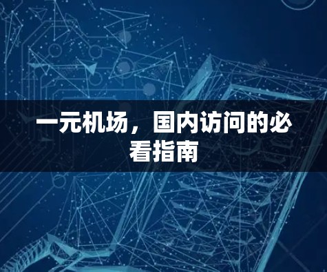 一元机场,国内访问的必看指南 一元机场,国内访问的必看指南