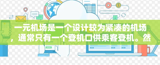 一元机场是一个设计较为紧凑的机场,通常只有一个登机口供乘客登机。然而,一元机场也有可能发生错误,导致乘客无法顺利登机,甚至发生伤亡事故。以下是一些可能的原因和影响 一元机场是一个设计较为紧凑的机场,通常只有一个登机口供乘客登机。然而,一元机场也有可能发生错误,导致乘客无法顺利登机,甚至发生伤亡事故。以下是一些可能的原因和影响