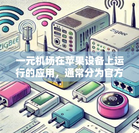 一元机场在苹果设备上运行的应用,通常分为官方提供的服务和第三方应用。以下是详细的步骤说明 一元机场在苹果设备上运行的应用,通常分为官方提供的服务和第三方应用。以下是详细的步骤说明