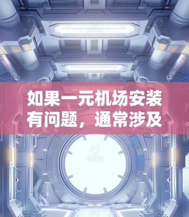 如果一元机场安装有问题,通常涉及以下步骤 如果一元机场安装有问题,通常涉及以下步骤