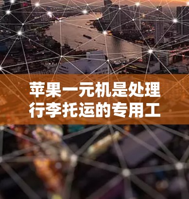 苹果一元机是处理行李托运的专用工具,以下是使用苹果一元机行李托运的步骤说明 苹果一元机是处理行李托运的专用工具,以下是使用苹果一元机行李托运的步骤说明