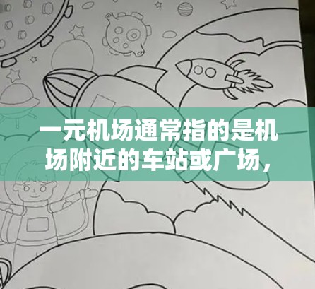一元机场通常指的是机场附近的车站或广场，这些地方更方便人们到达机场，减少长途交通。官方机场网是指机场的官方网站，它是重要的信息来源，提供实时航班信息、购票、座位查询、行李检查、登机流程等服务