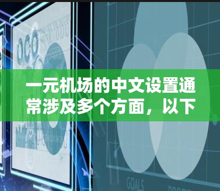一元机场的中文设置通常涉及多个方面,以下是一些常见的设置方法 一元机场的中文设置通常涉及多个方面,以下是一些常见的设置方法