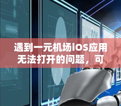遇到一元机场iOS应用无法打开的问题,可以按照以下步骤进行排查和解决 遇到一元机场iOS应用无法打开的问题,可以按照以下步骤进行排查和解决