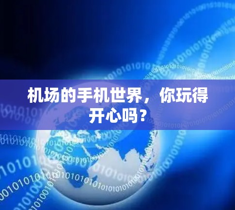 机场的手机世界,你玩得开心吗? 机场的手机世界,你玩得开心吗?