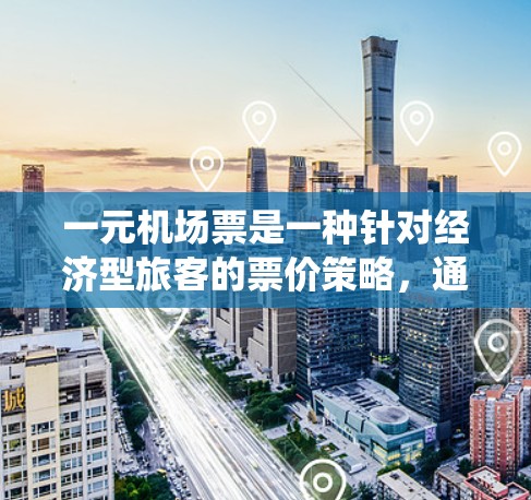 一元机场票是一种针对经济型旅客的票价策略,通常在机场的票价系统中设定为一元(1元)或较低的价格,以方便那些需要在机场休息或等待的人群。以下是对该价格的详细分析 一元机场票是一种针对经济型旅客的票价策略,通常在机场的票价系统中设定为一元(1元)或较低的价格,以方便那些需要在机场休息或等待的人群。以下是对该价格的详细分析