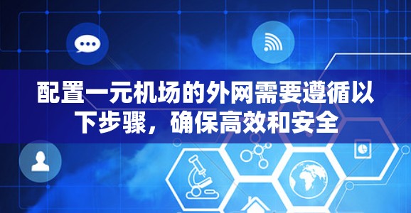 配置一元机场的外网需要遵循以下步骤，确保高效和安全