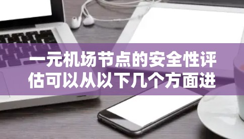 一元机场节点的安全性评估可以从以下几个方面进行 一元机场节点的安全性评估可以从以下几个方面进行