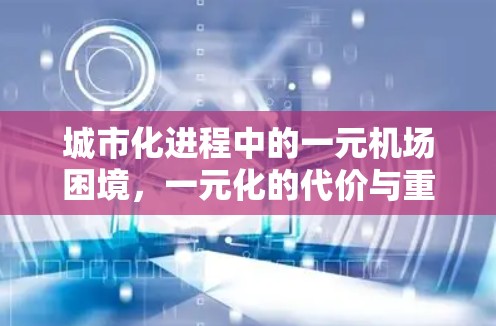 城市化进程中的一元机场困境,一元化的代价与重构 城市化进程中的一元机场困境,一元化的代价与重构