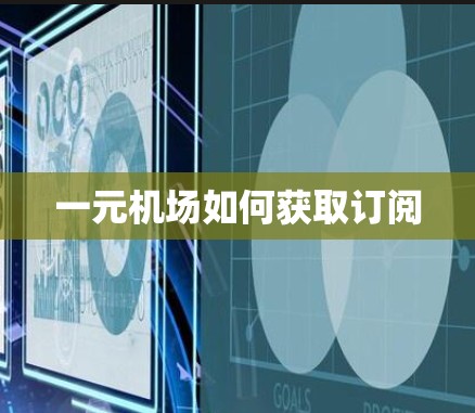 一元机场如何获取订阅 一元机场如何获取订阅