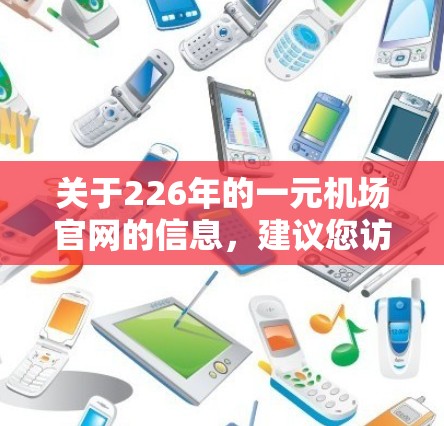 关于226年的一元机场官网的信息，建议您访问该机场的官方网站，通常可以通过机场的官方网站或官方网站的查询页面获取最新信息。以下是一些可能的步骤和信息