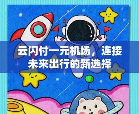 云闪付一元机场，连接未来出行的新选择