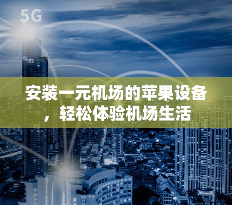 安装一元机场的苹果设备，轻松体验机场生活