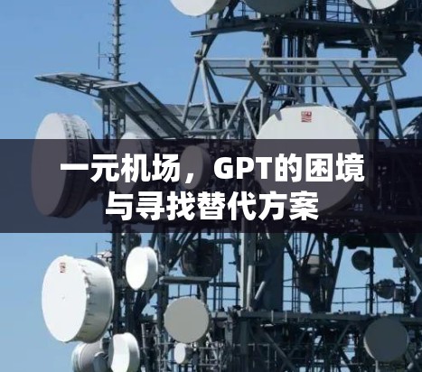一元机场,GPT的困境与寻找替代方案 一元机场,GPT的困境与寻找替代方案