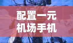 配置一元机场手机的步骤如下