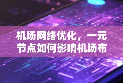 机场网络优化,一元节点如何影响机场布局? 机场网络优化,一元节点如何影响机场布局?