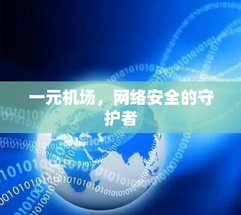 一元机场,网络安全的守护者 一元机场,网络安全的守护者