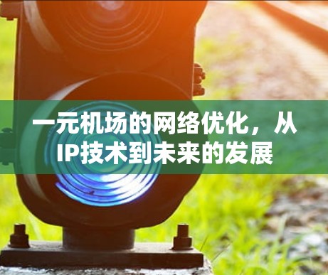 一元机场的网络优化，从IP技术到未来的发展