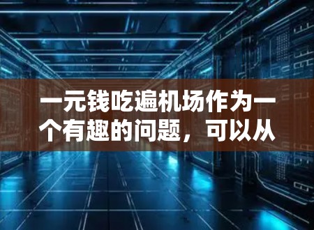一元钱吃遍机场作为一个有趣的问题,可以从以下几个方面进行分析 一元钱吃遍机场作为一个有趣的问题,可以从以下几个方面进行分析