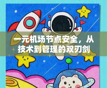 一元机场节点安全,从技术到管理的双刃剑 一元机场节点安全,从技术到管理的双刃剑